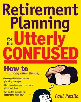 Retirement Planning for the Utterly Confused by Petillo, Paul