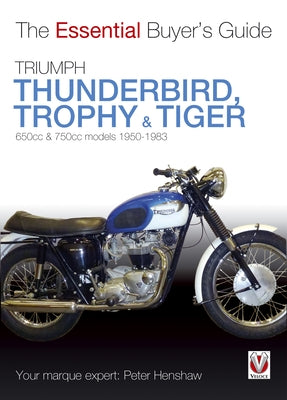 Triumph Thunderbird, Trophy & Tiger: 650cc & 750cc Models: 1950-1983 by Henshaw, Peter
