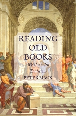 Reading Old Books: Writing with Traditions by Mack, Peter