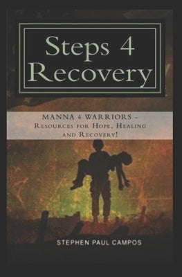 Steps 4 Recovery: You can Heal and Recovery From The Demons of War by Campos, Stephen Paul