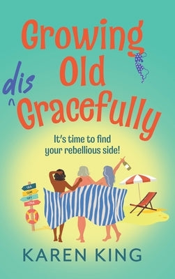 Growing Old Disgracefully by King, Karen