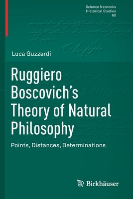 Ruggiero Boscovich's Theory of Natural Philosophy: Points, Distances, Determinations by Guzzardi, Luca