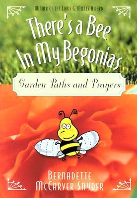 There's a Bee in My Begonias: Garden Paths and Prayers by Snyder, Bernadette McCarver