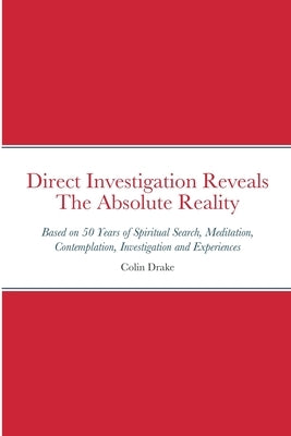 Direct Investigation Reveals The Absolute Reality by Drake, Colin