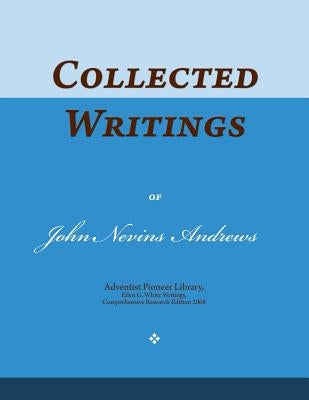 Collected Writings of John Nevins Andrews: Words of the Pioneer Adventists by Andrews, John Nevins