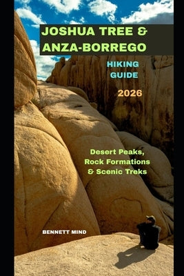 Joshua Tree & Anza-Borrego Hiking Guide 2026: Desert Peaks, Rock Formations & Scenic Treks by Mind, Bennett