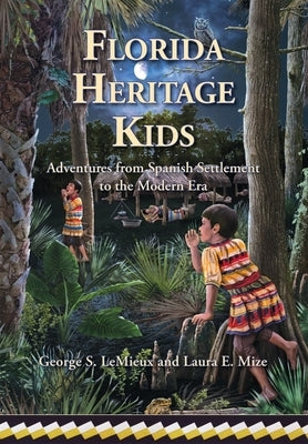 Florida Heritage Kids: Adventures from Spanish Settlement to the Modern Era by LeMieux, George S.