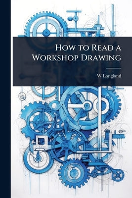 How to Read a Workshop Drawing by Longland, W.
