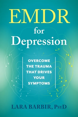 EMDR for Depression: Overcome the Trauma That Drives Your Symptoms by Barbir, Lara