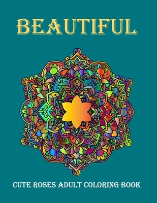 cute Beautiful Roses Adult Coloring Book: The A cute Beautiful Roses Adult Coloring Book by Floralbay, Preass