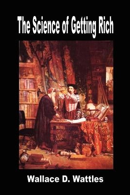The Science of Getting Rich by Wattles, Wallace D.