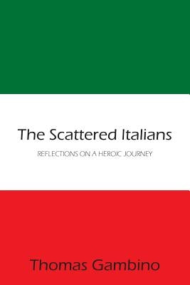 The Scattered Italians: Reflections on a Heroic Journey by Gambino, Thomas