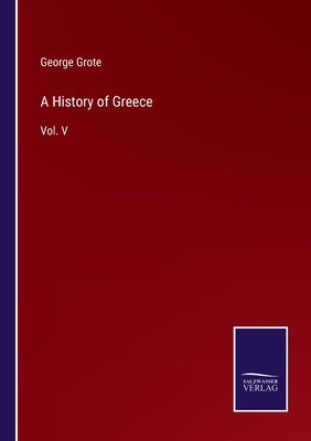 A History of Greece: Vol. V by Grote, George