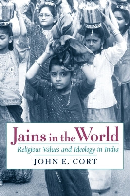 Jains in the World: Religious Values and Ideology in India by Cort, John E.