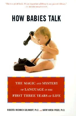 How Babies Talk: The Magic and Mystery of Language in the First Three Years of Life by Golinkoff, Roberta Michnick