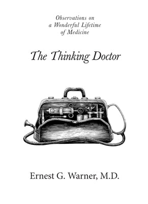 The Thinking Doctor: Observations on a Wonderful Lifetime of Medicine by Warner, Ernest G.