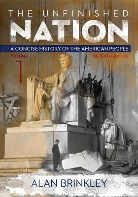 The Unfinished Nation, Volume 1: A Concise History of the American People by Brinkley, Alan