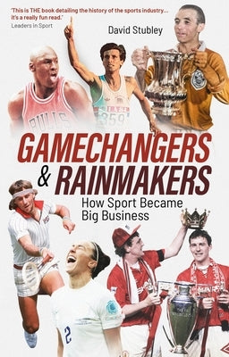 Gamechangers and Rainmakers: How Sport Became Big Business by Stubley, David