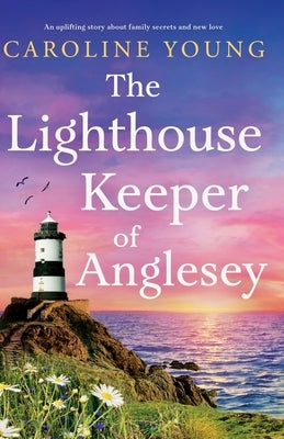 The Lighthouse Keeper of Anglesey: An inspiring tale of family secrets and starting over by Young, Caroline