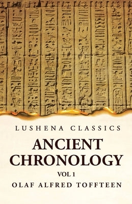 Ancient Chronology Volume 1 by Olaf Alfred Toffteen