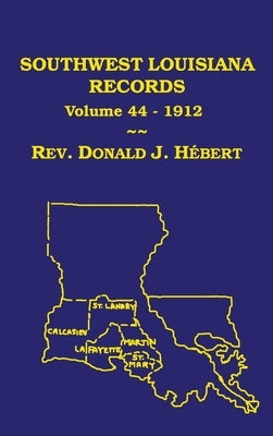 Southwest Louisiana Records Volume 44(XLVIV), 1912 by Hebert, Donald J.