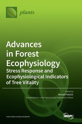 Advances in Forest Ecophysiology: Stress Response and Ecophysiological Indicators of Tree Vitality by Potočic, Nenad