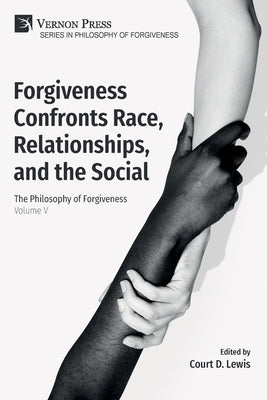 Forgiveness Confronts Race, Relationships, and the Social: The Philosophy of Forgiveness - Volume V by Lewis, Court D.
