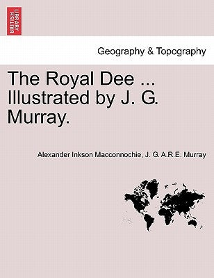 The Royal Dee ... Illustrated by J. G. Murray. by Macconnochie, Alexander Inkson