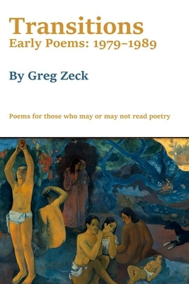 Transitions: Early Poems: 1979-1989 by Zeck, Greg
