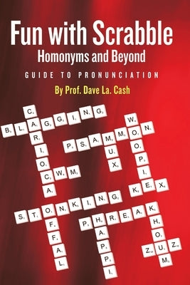 Fun With Scrabble Homonyms and Beyond: Guide to Pronunciation by Cash, Prof Dave La