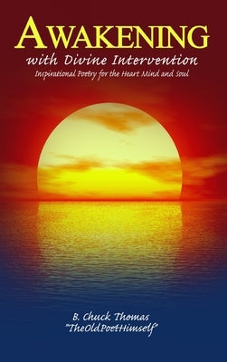 Awakening with Divine Intervention Inspirational Poetry for the Heart Mind and Soul by Thomas, B. Chuck