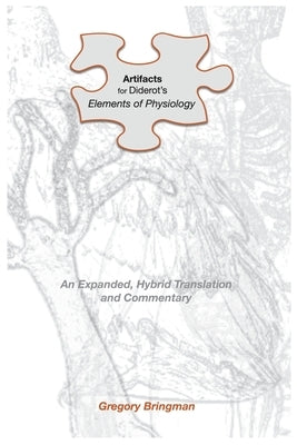 Artifacts for Diderot's Elements of Physiology: An Expanded, Hybrid Translation and Commentary by Bringman, Gregory
