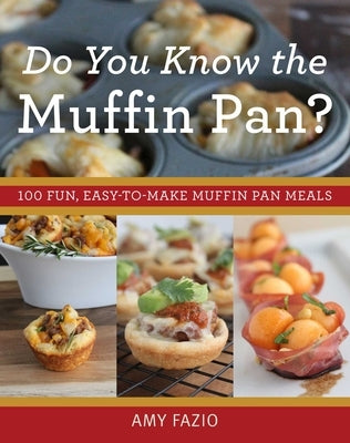 Do You Know the Muffin Pan?: 100 Fun, Easy-To-Make Muffin Pan Meals by Fazio, Amy