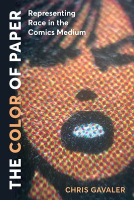 The Color of Paper: Representing Race in the Comics Medium by Gavaler, Chris