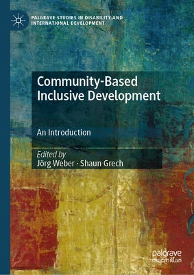 Community-Based Inclusive Development: An Introduction by Weber, Jörg