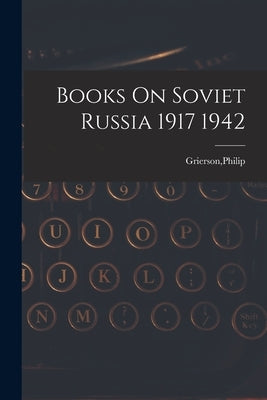 Books On Soviet Russia 1917 1942 by Grierson, Philip