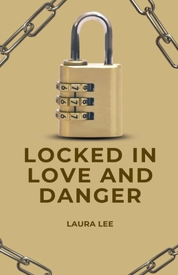 Locked in Love and Danger by Lee, Laura