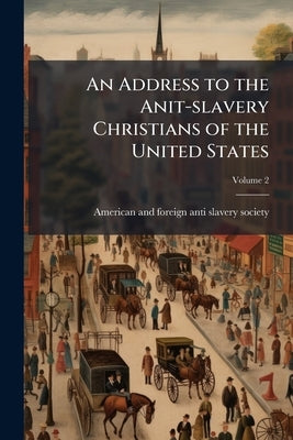 An Address to the Anit-slavery Christians of the United States; Volume 2 by [American and Foreign Anti-Slavery Socie