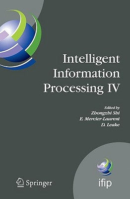 Intelligent Information Processing IV: 5th Ifip International Conference on Intelligent Information Processing, October 19-22, 2008, Beijing, China by Mercier-Laurent, Eunikka