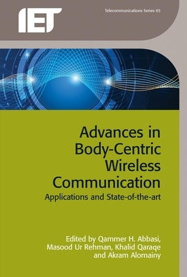 Advances in Body-Centric Wireless Communication: Applications and State-Of-The-Art by Abbasi, Qammer H.