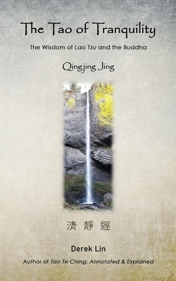 The Tao of Tranquility: The Wisdom of Lao Tzu and the Buddha - Qingjing Jing by Lin, Derek