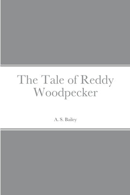 The Tale of Reddy Woodpecker by Bailey, A. S.