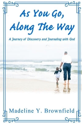 As You Go, Along The Way: A Journey of Discovery and Journaling with God by Brownfield, Madeline Y.