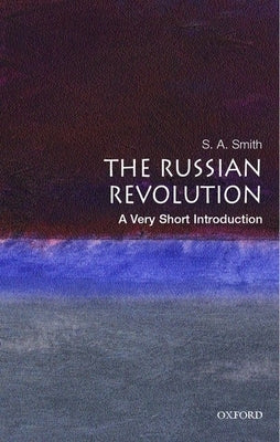 The Russian Revolution: A Very Short Introduction by Smith, S. A.