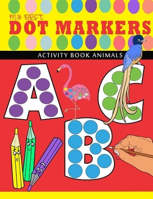 my first abc - dot markers activity book animals: Learn the Alphabet from A-Z by Coloring Beautiful Animals - Play and Learn abc dot markers activity by Dream, Big