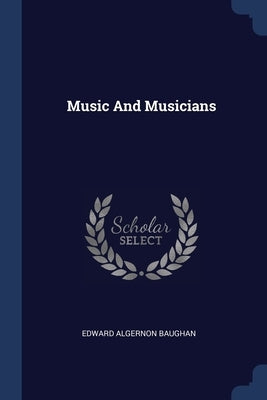 Music And Musicians by Baughan, Edward Algernon