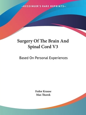 Surgery Of The Brain And Spinal Cord V3: Based On Personal Experiences by Krause, Fedor