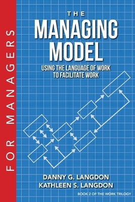 The Managing Model: Using the Language of Work to Facilitate Work by Langdon, Danny G.