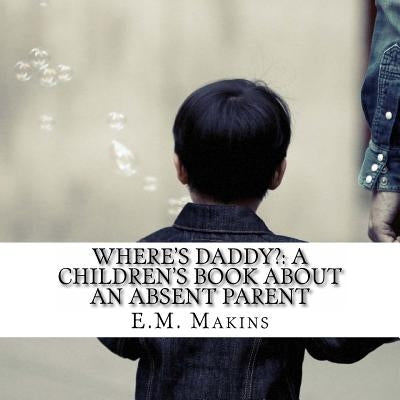 Where's Daddy?: A Children's Book about an Absent Parent by Makins, E. M.