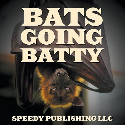 Bats Going Batty by Speedy Publishing LLC
